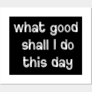 What Good Shall I Do This Day Posters and Art
